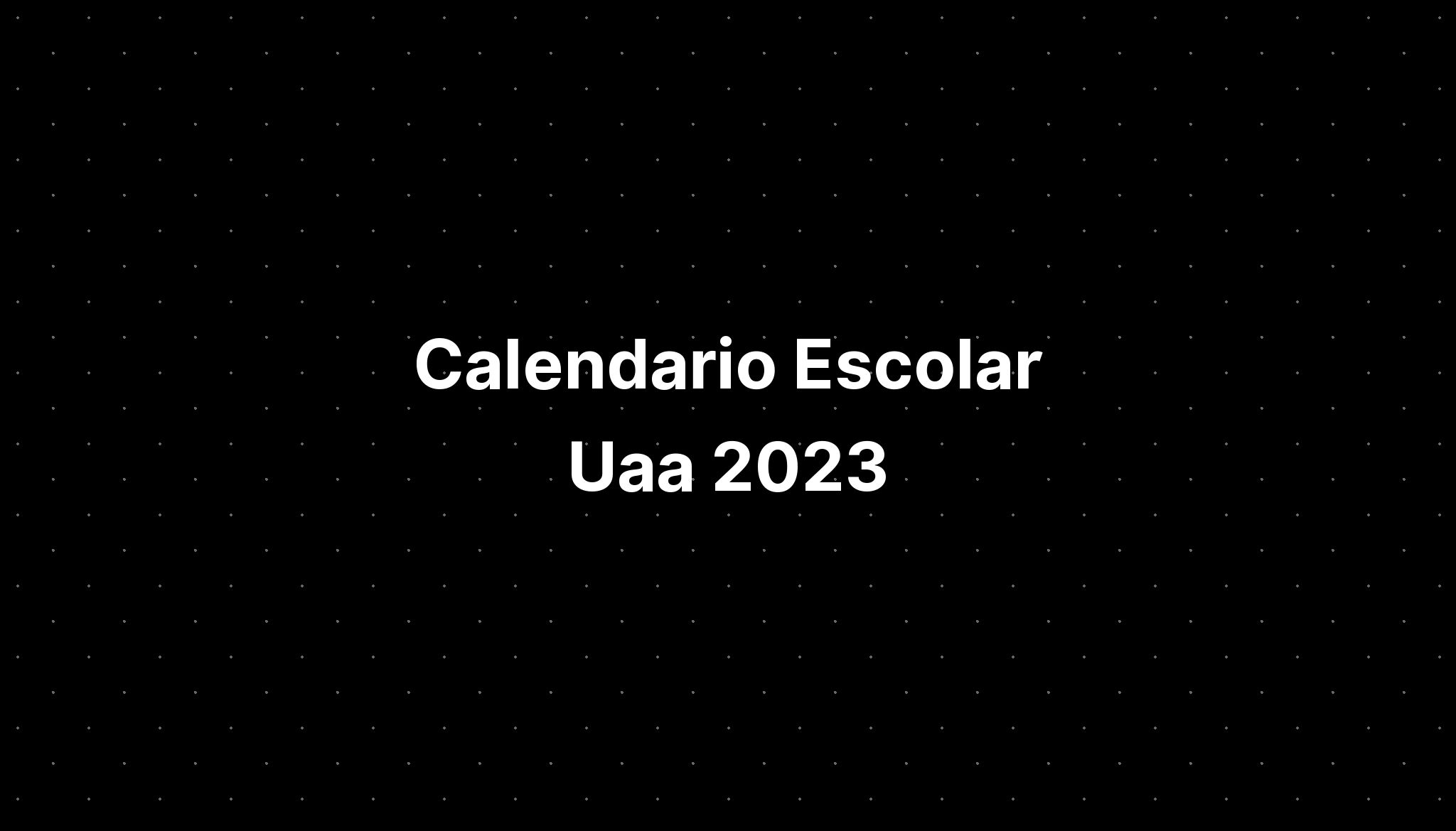 Calendario Escolar Uaa 2023 IMAGESEE